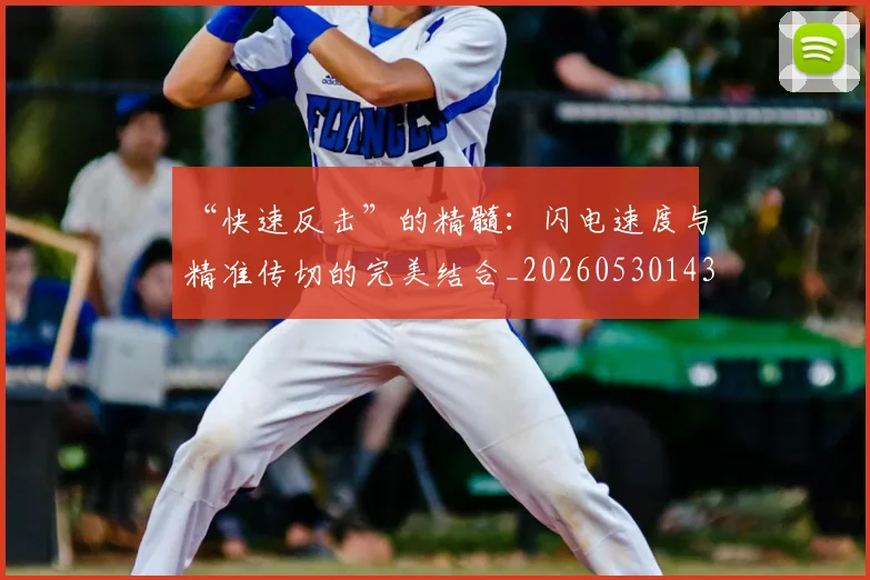 “快速反击”的精髓：闪电速度与精准传切的完美结合_20260530143953