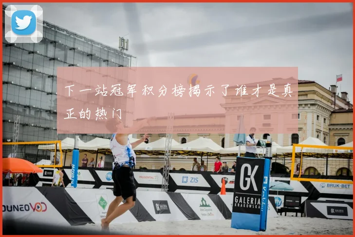 下一站冠军积分榜揭示了谁才是真正的热门