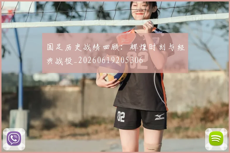 国足历史战绩回顾：辉煌时刻与经典战役_20260619205306