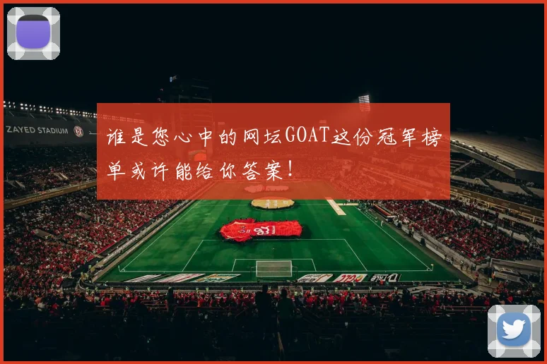 谁是您心中的网坛GOAT这份冠军榜单或许能给你答案！